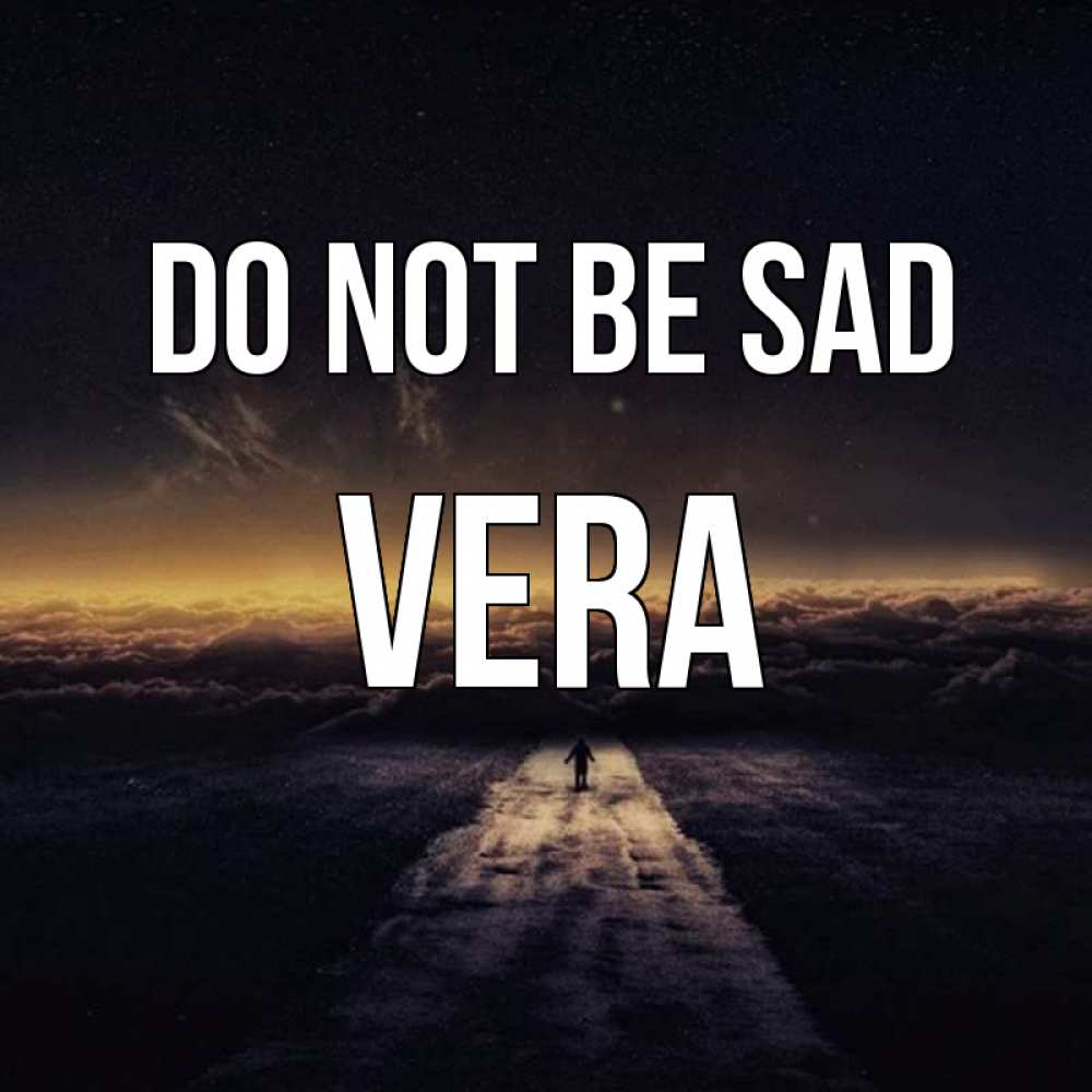 Greetings card с именем, Vera Do not be sad дорога в никуда Greetings with text for free download 