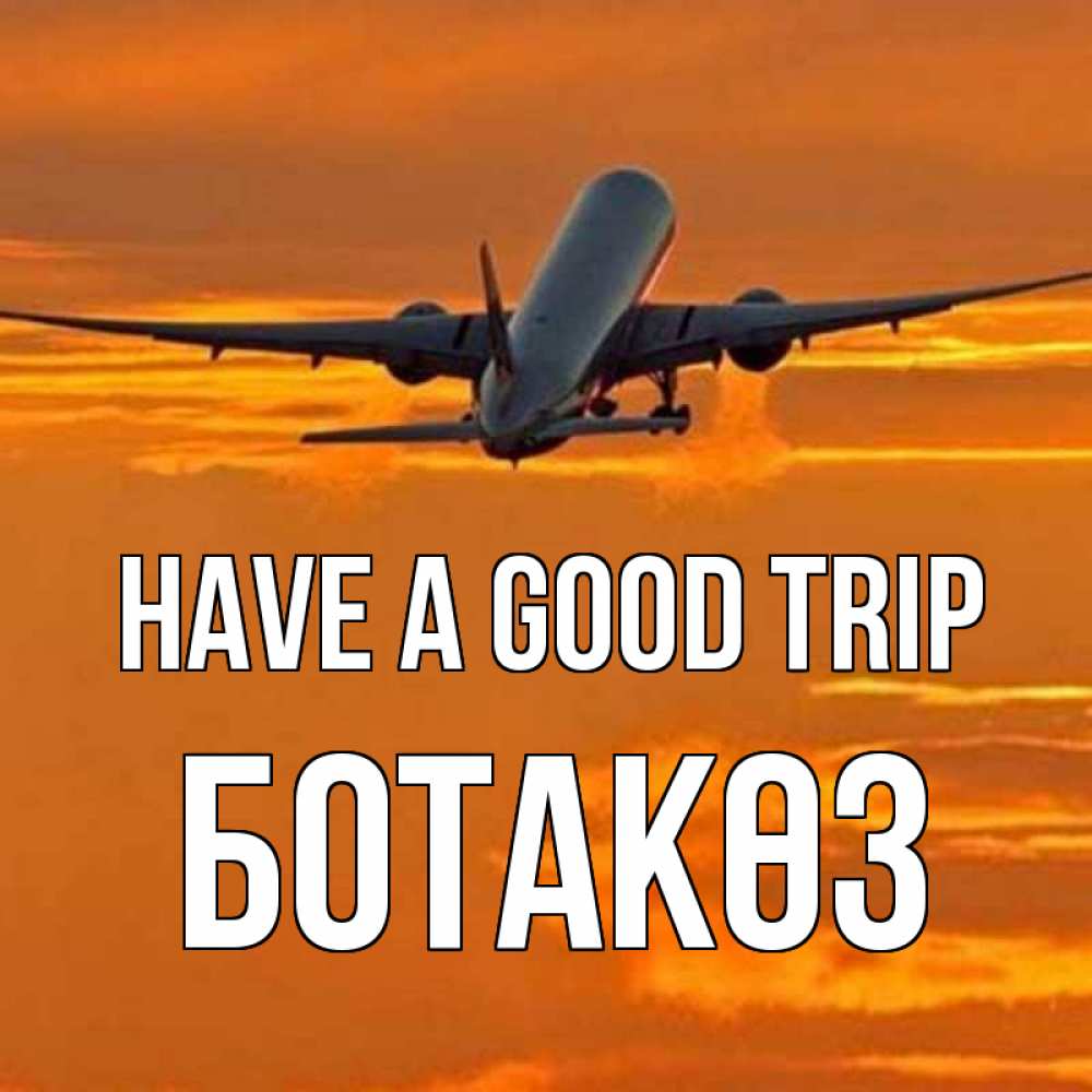 Greetings card с именем, БОТАКӨЗ Have a good trip оранжевое небо Greetings with text for free download 