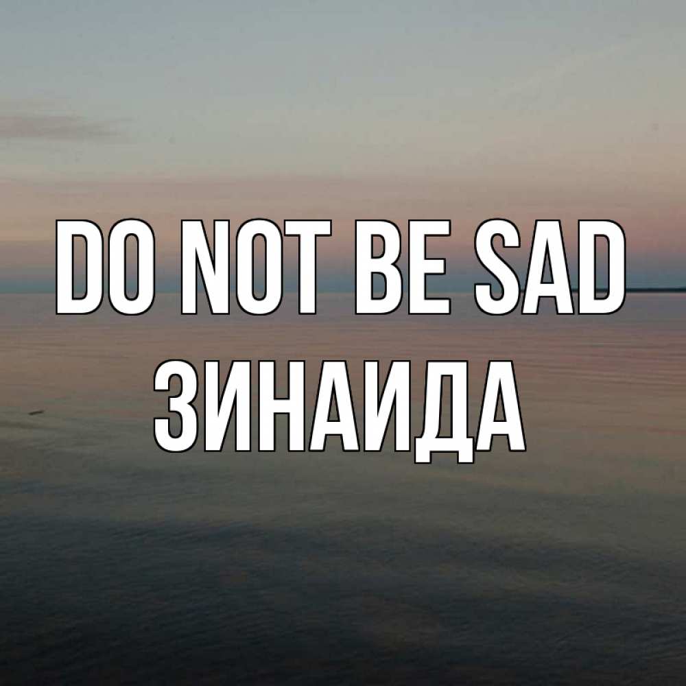 Greetings card с именем, Зинаида Do not be sad водная гладь Greetings with text for free download 