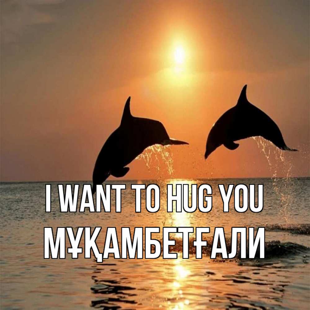 Greetings card с именем, Мұқамбетғали I want to hug you рыбы на закате Greetings with text for free download 