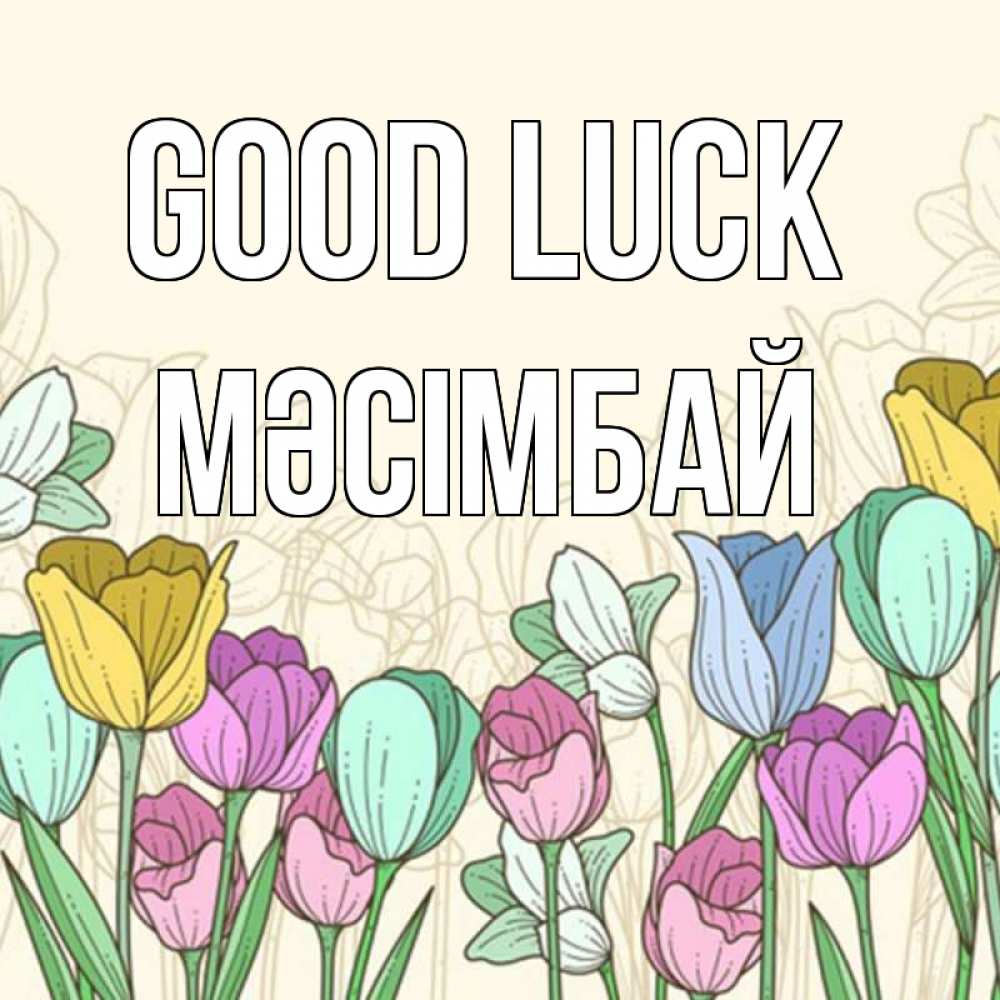 Greetings card с именем, МӘСІМБАЙ Good luck тюльпаны Greetings with text for free download 