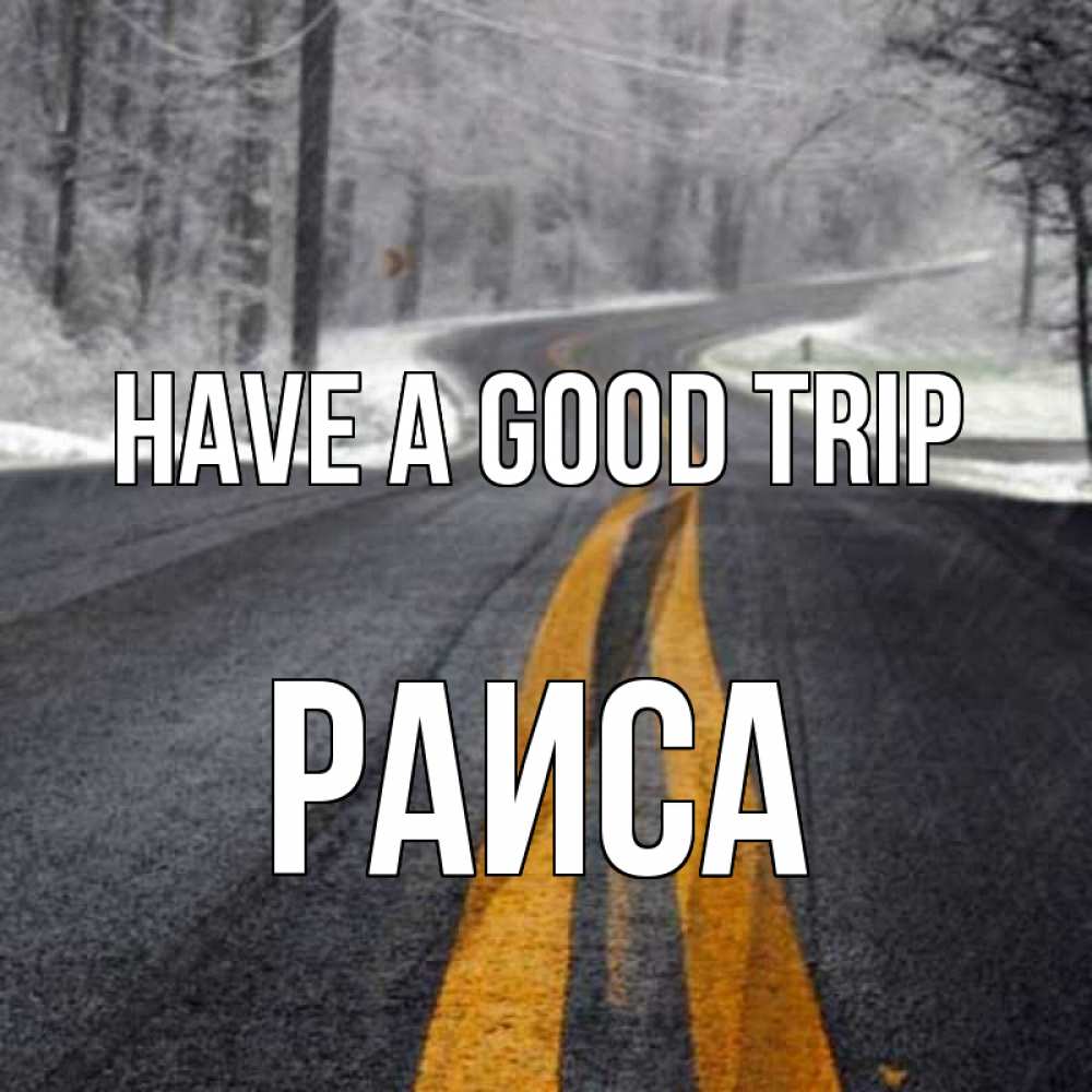Greetings card с именем, Раиса Have a good trip хорошего вам путешествия Greetings with text for free download 