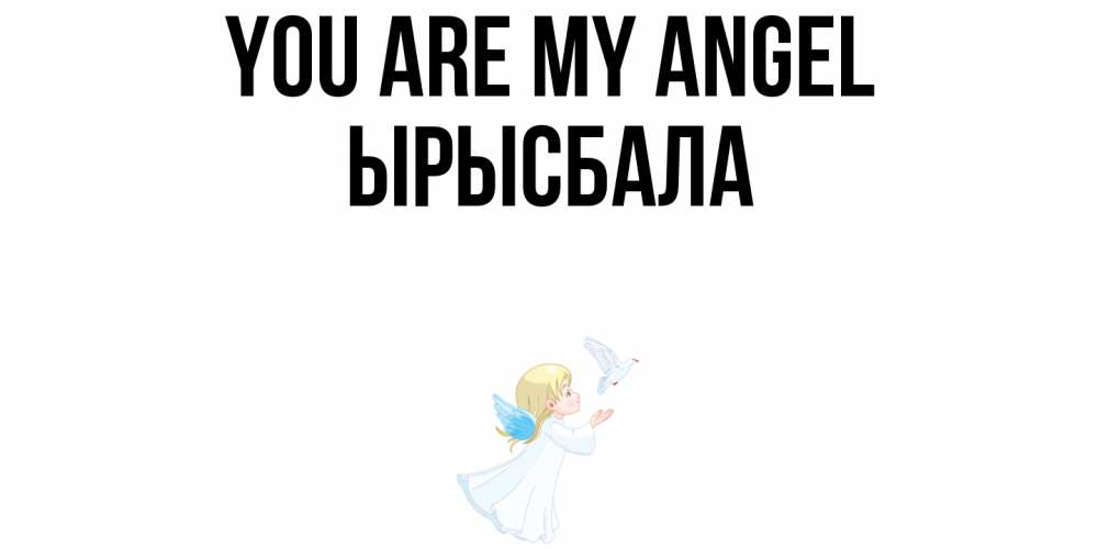 Greetings card с именем, ЫРЫСБАЛА You are my angel ангел, голубь Greetings with text for free download 