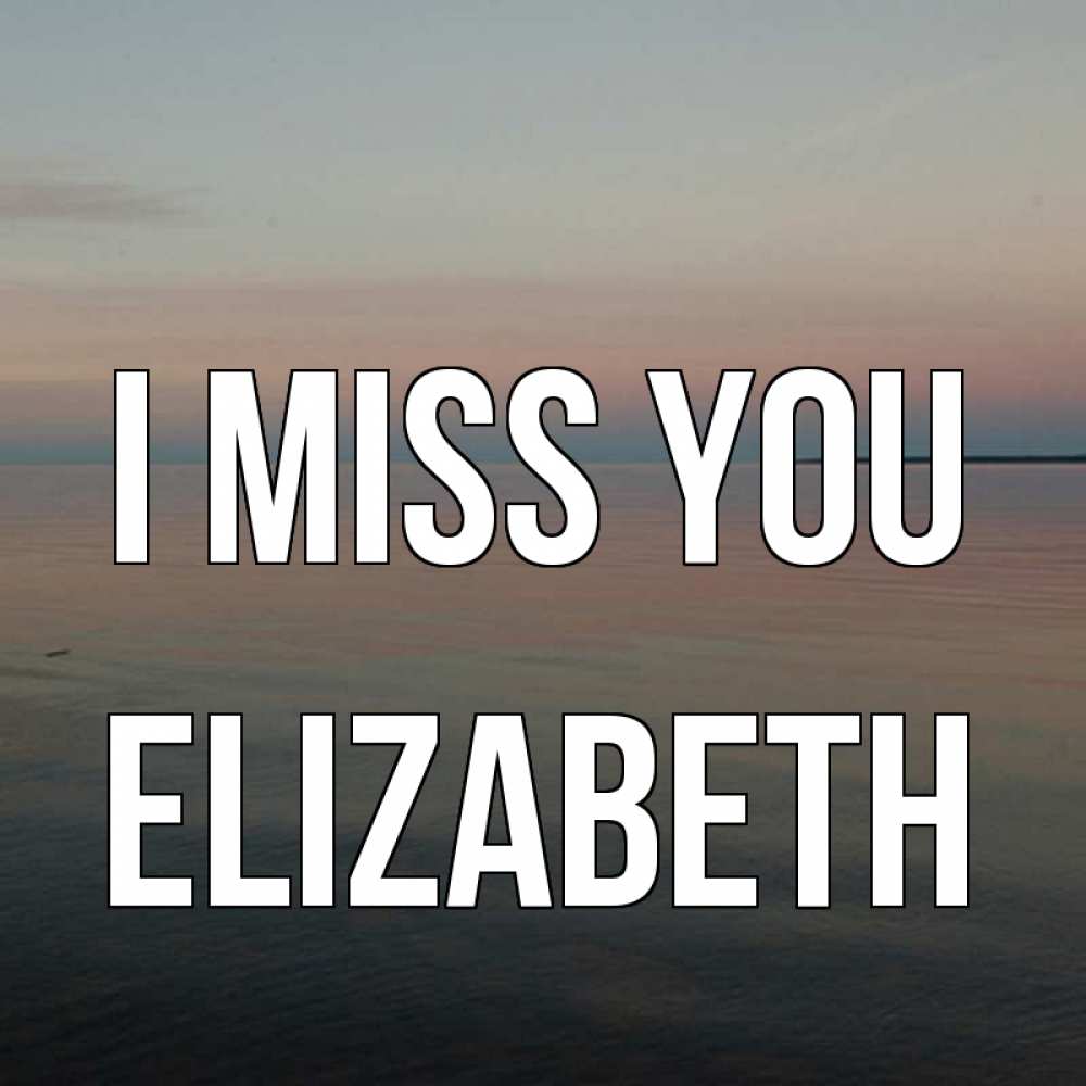 Greetings card с именем, Elizabeth I miss you пусто Greetings with text for free download 