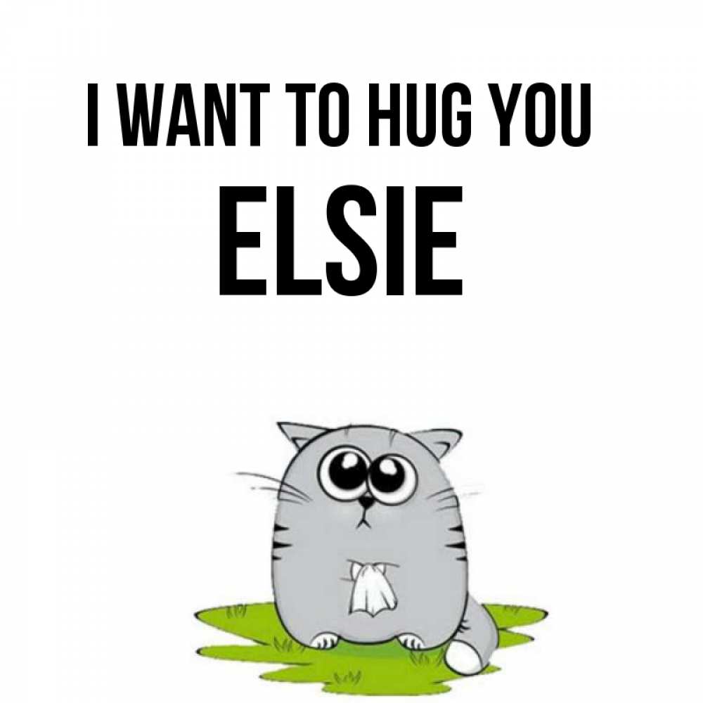 Greetings card с именем, Elsie I want to hug you котик теребит платочек сидя на травке Greetings with text for free download 