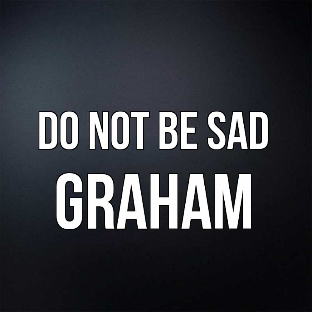 Greetings card с именем, Graham Do not be sad Градиент серый Greetings with text for free download 