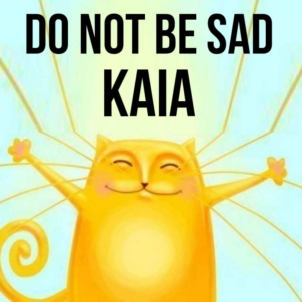 Greetings card с именем, Kaia Do not be sad обнимашки усатые Greetings with text for free download 