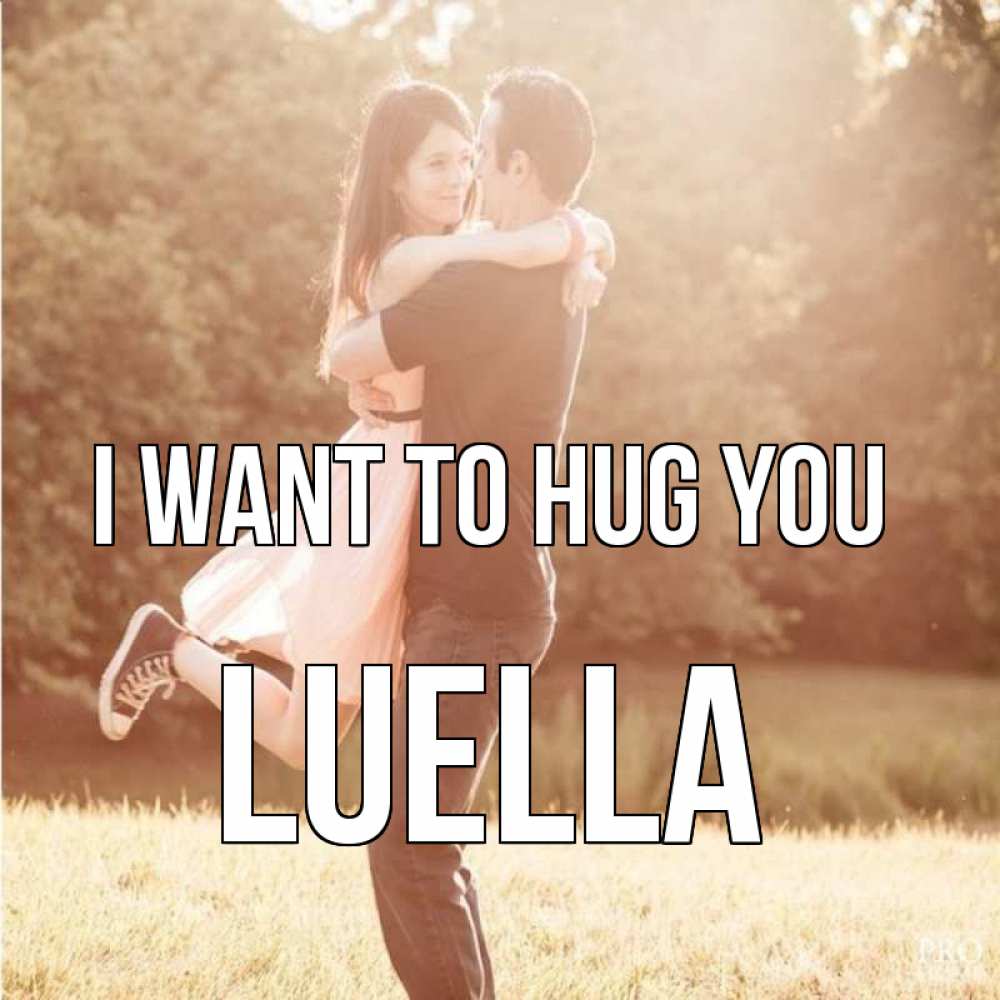 Greetings card с именем, Luella I want to hug you парень и девушка фото под фильтром Greetings with text for free download 