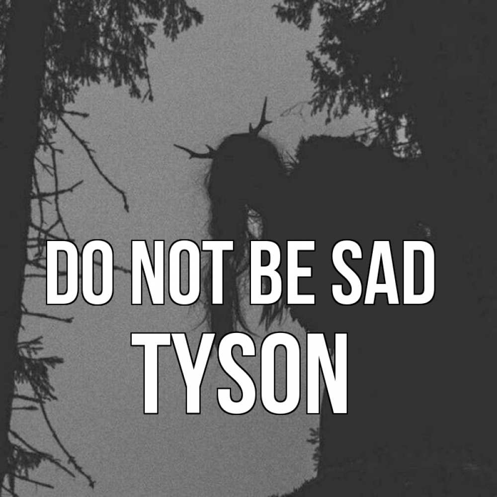 Greetings card с именем, Tyson Do not be sad чудище лесное Greetings with text for free download 