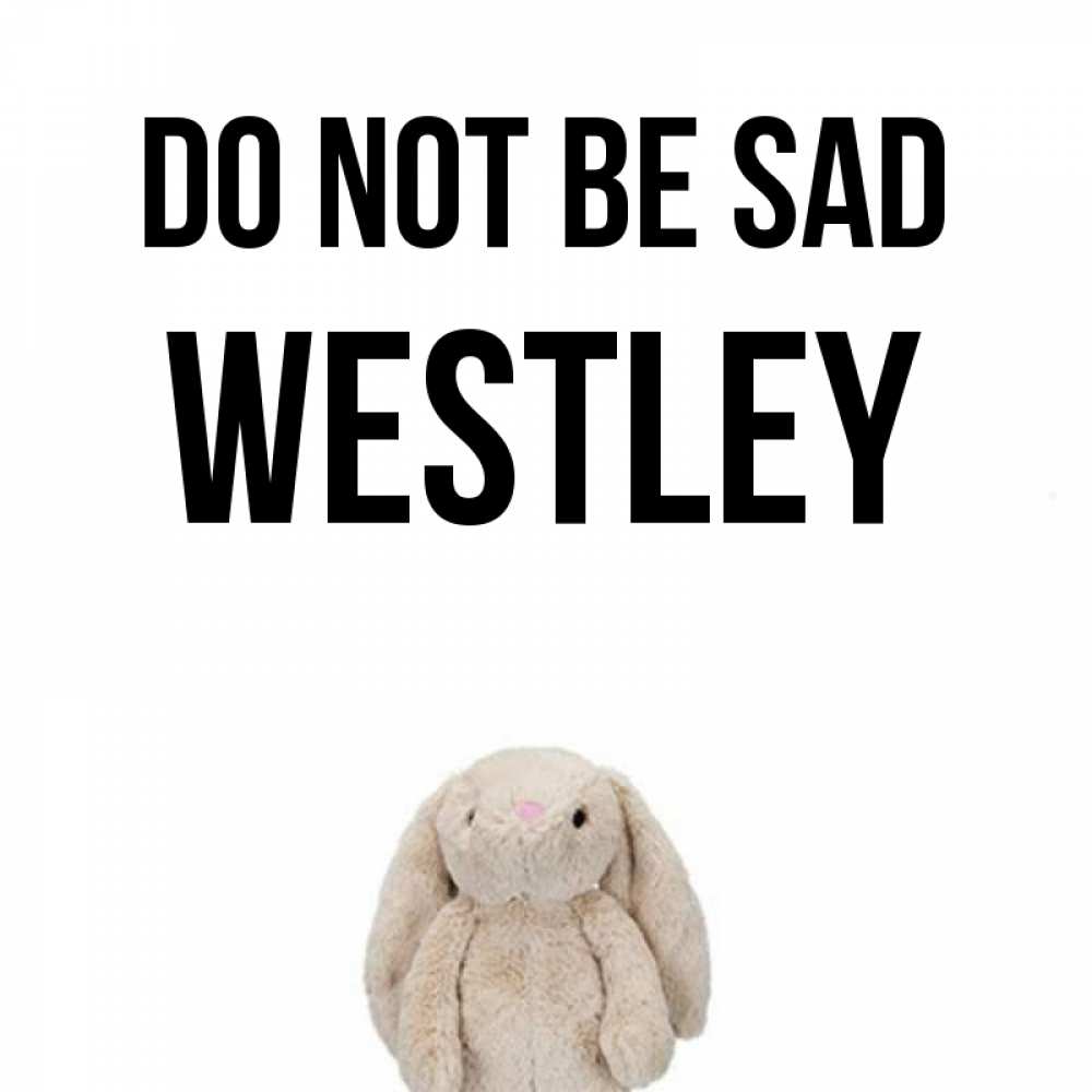 Greetings card с именем, Westley Do not be sad детская игрушка зайчика Greetings with text for free download 