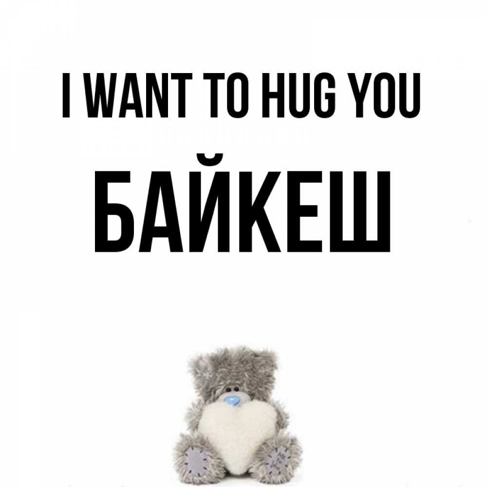 Greetings card с именем, Байкеш I want to hug you медвежонок с сердечком белого цвета Greetings with text for free download 