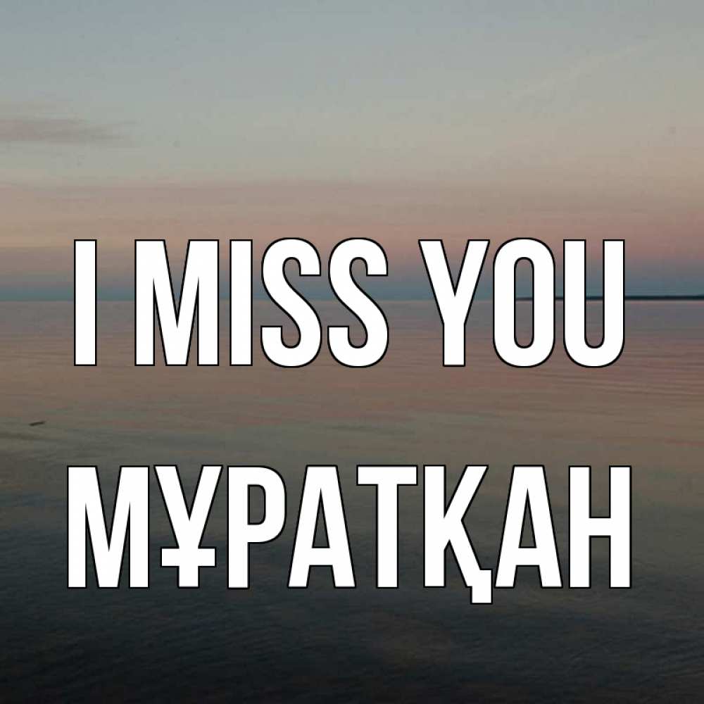 Greetings card с именем, Мұратқан I miss you пусто Greetings with text for free download 