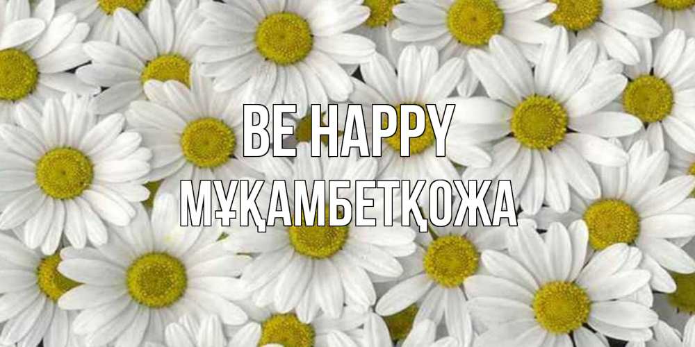 Greetings card с именем, Мұқамбетқожа Be happy поляна ромашек Greetings with text for free download 