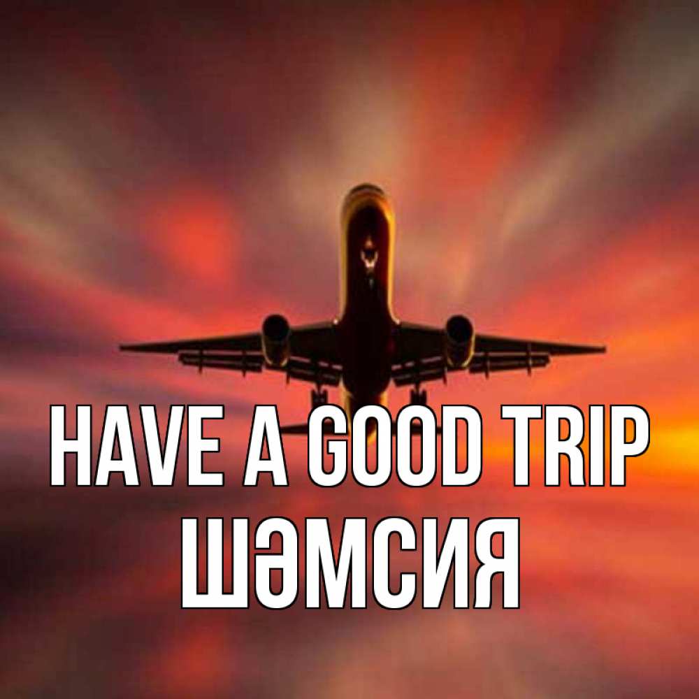 Greetings card с именем, ШӘМСИЯ Have a good trip самолет набирает высоту Greetings with text for free download 