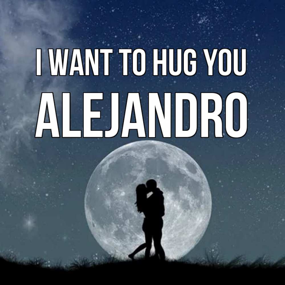 Greetings card с именем, Alejandro I want to hug you сладкая парочка Greetings with text for free download 