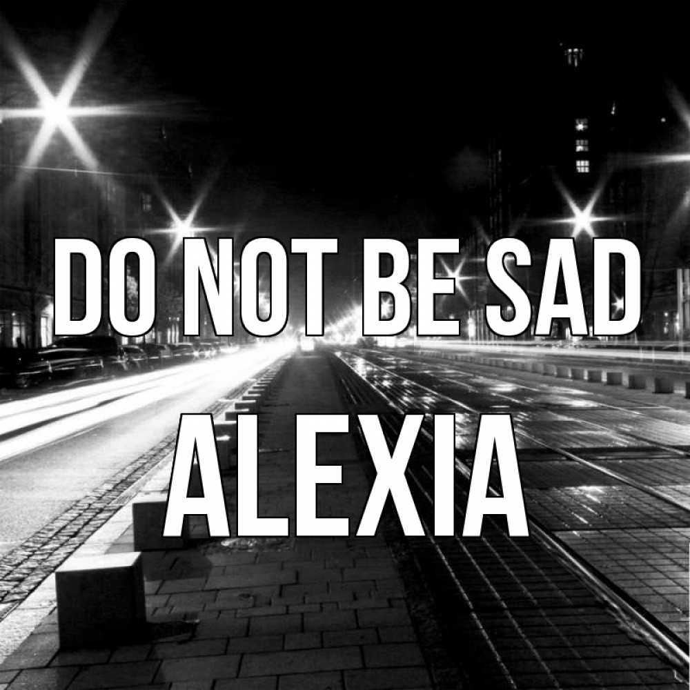 Greetings card с именем, Alexia Do not be sad ночной проспект Greetings with text for free download 