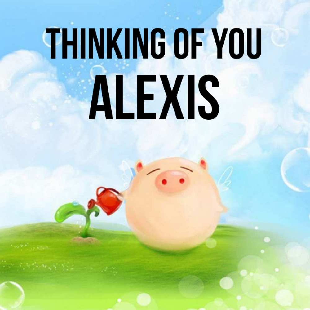 Greetings card с именем, Alexis Thinking of you позитивная свинюшка Greetings with text for free download 