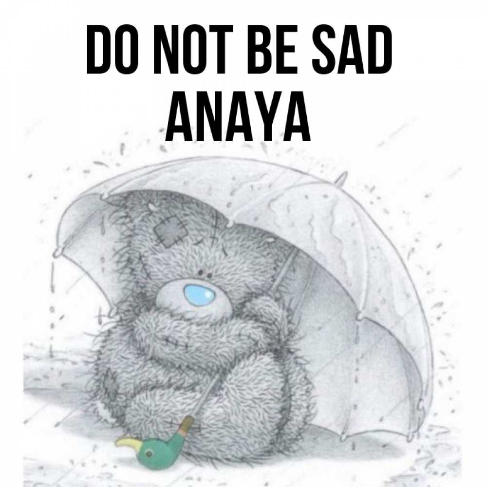 Greetings card с именем, Anaya Do not be sad спасите мишку Тедди Greetings with text for free download 