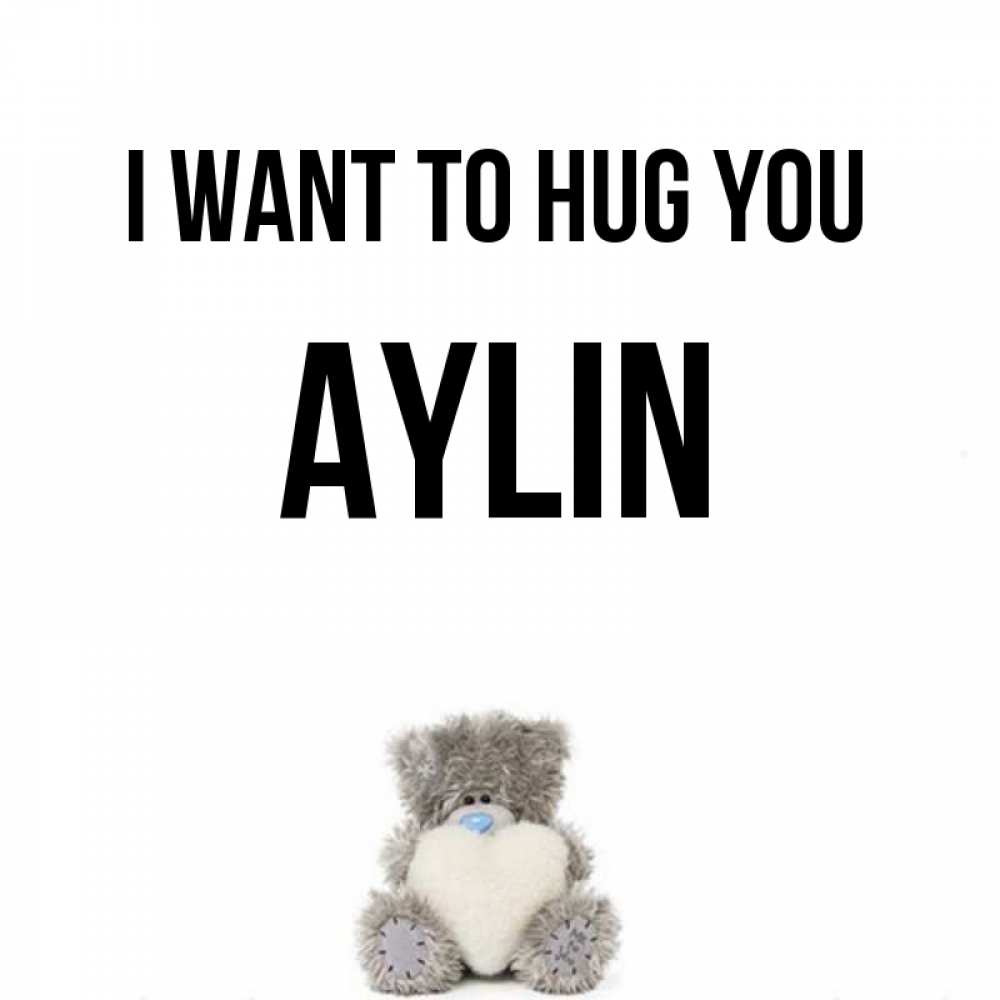 Greetings card с именем, Aylin I want to hug you медвежонок с сердечком белого цвета Greetings with text for free download 