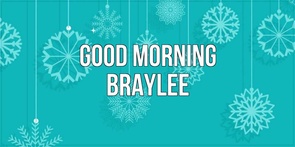 Greetings card с именем, Braylee Good morning открытка со снежинками Greetings with text for free download 