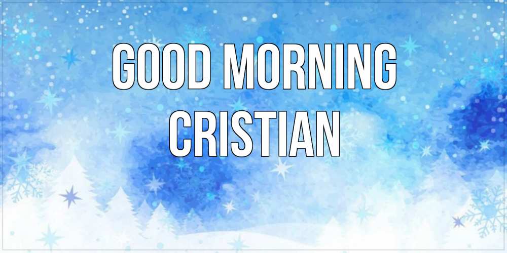 Greetings card с именем, Cristian Good morning зима и снежинки Greetings with text for free download 