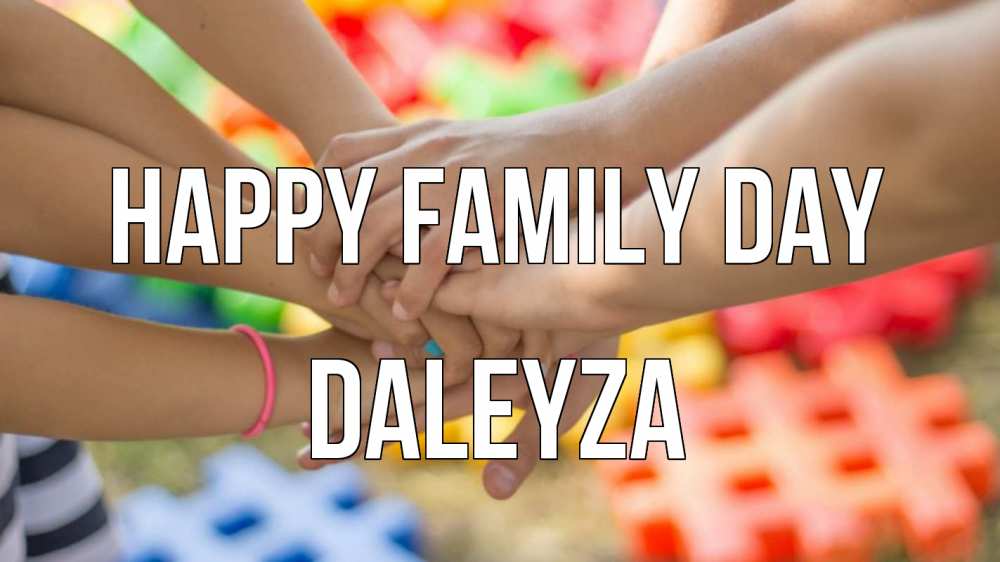 Greetings card с именем, Daleyza happy family day руки Greetings with text for free download 