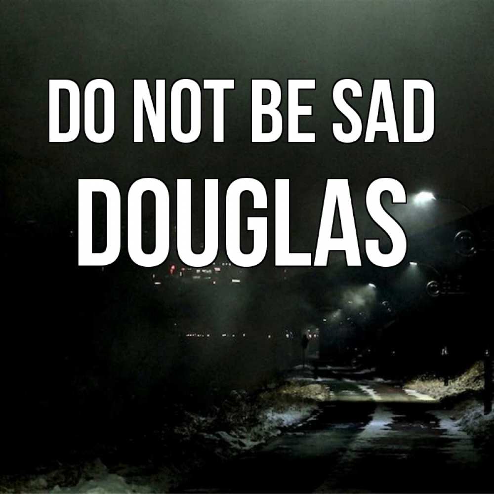 Greetings card с именем, Douglas Do not be sad фонари Greetings with text for free download 
