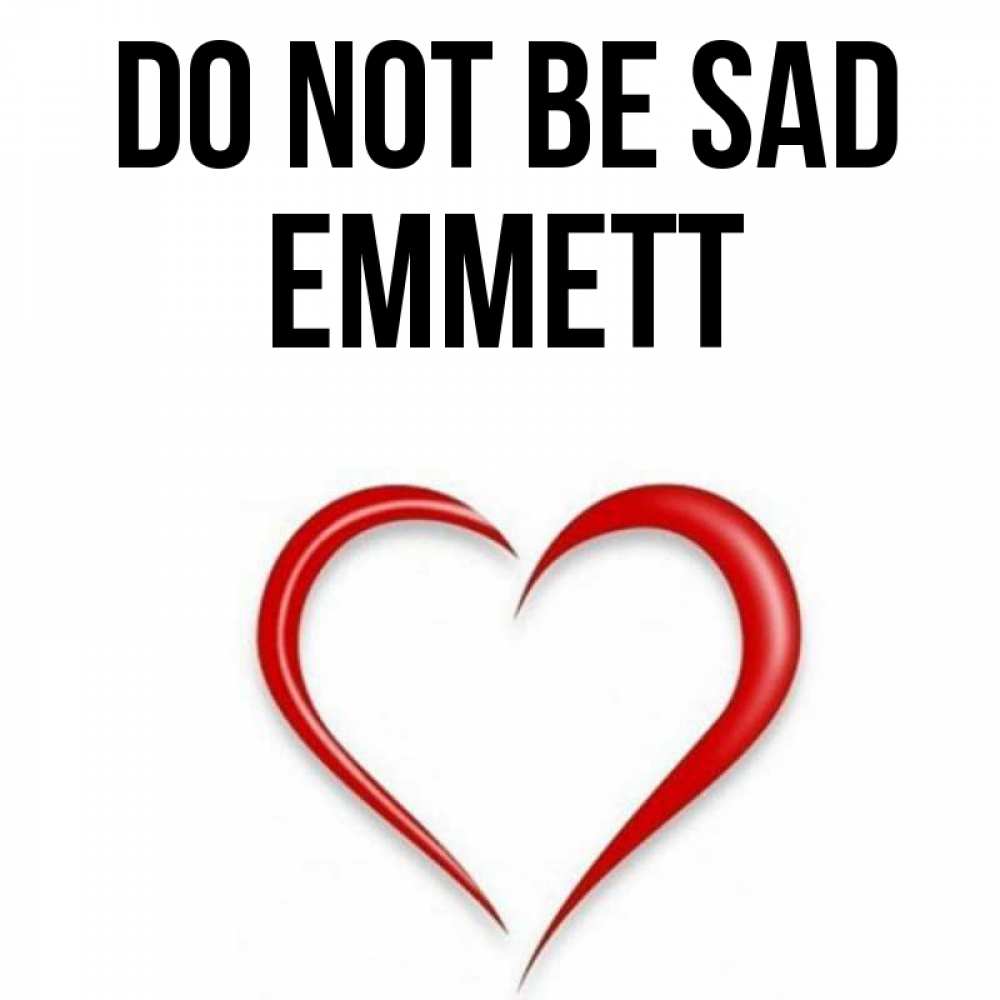 Greetings card с именем, Emmett Do not be sad для любимой Greetings with text for free download 