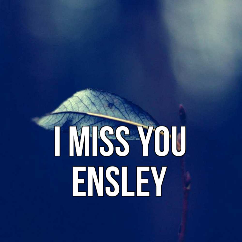 Greetings card с именем, Ensley I miss you одна ветка 1 Greetings with text for free download 