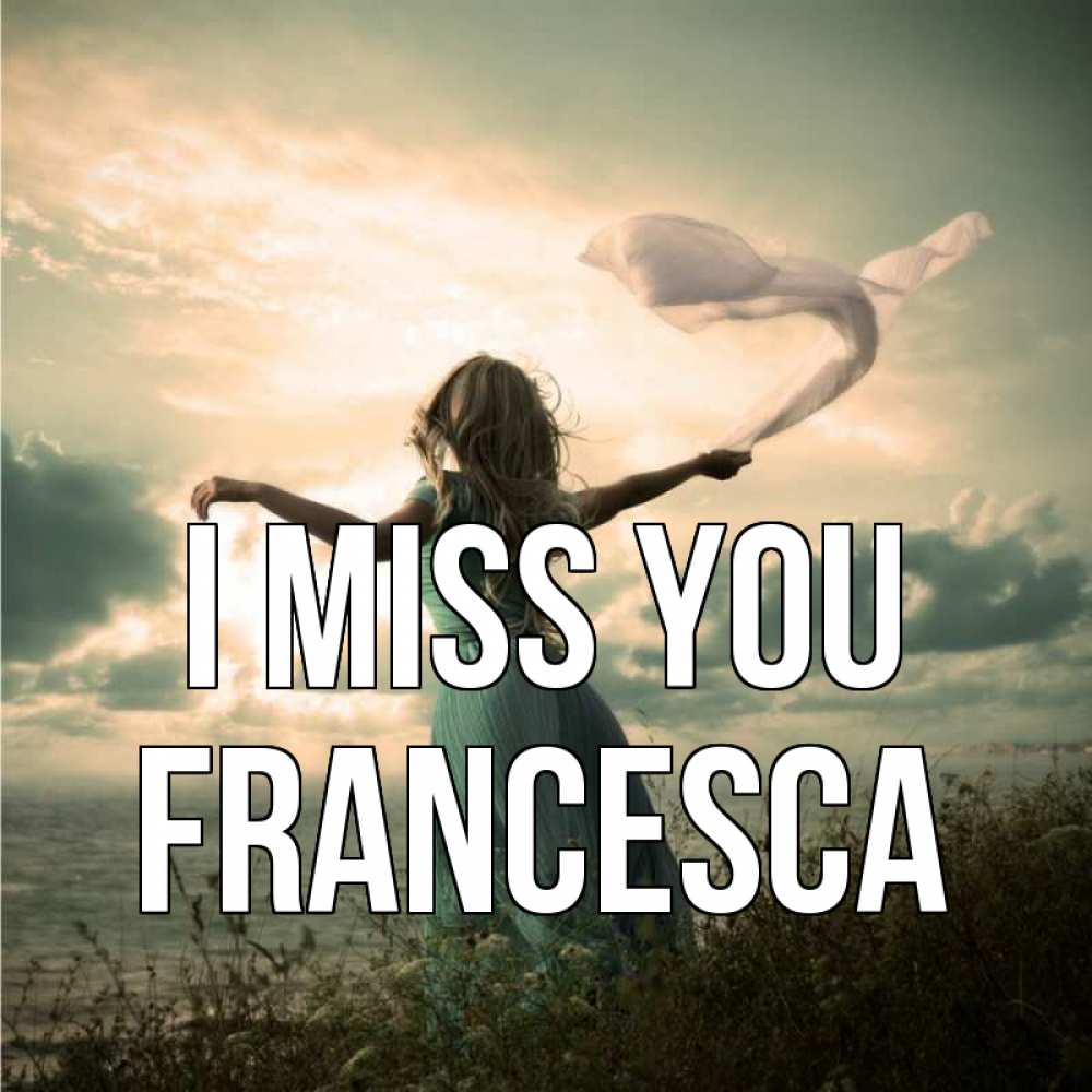 Greetings card с именем, Francesca I miss you белый флаг Greetings with text for free download 