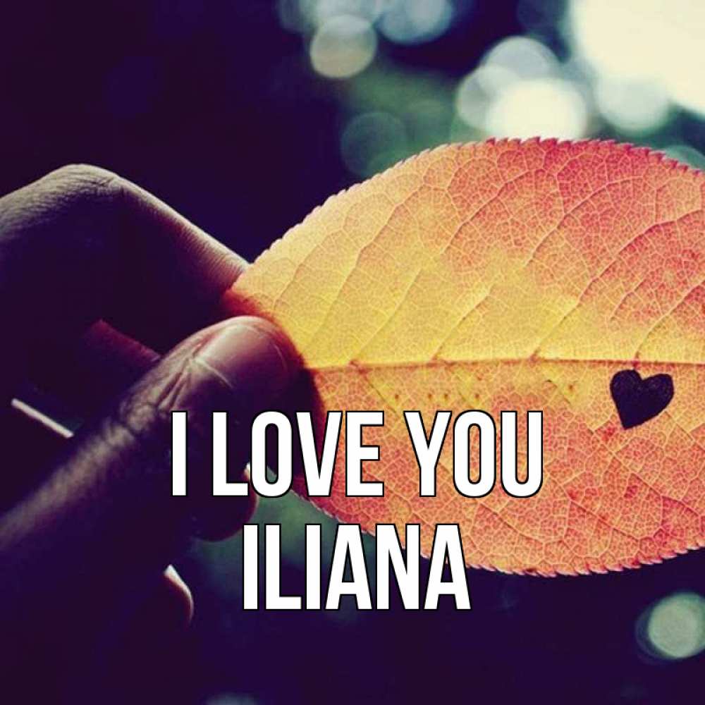 Greetings card с именем, Iliana I love you держу лист Greetings with text for free download 