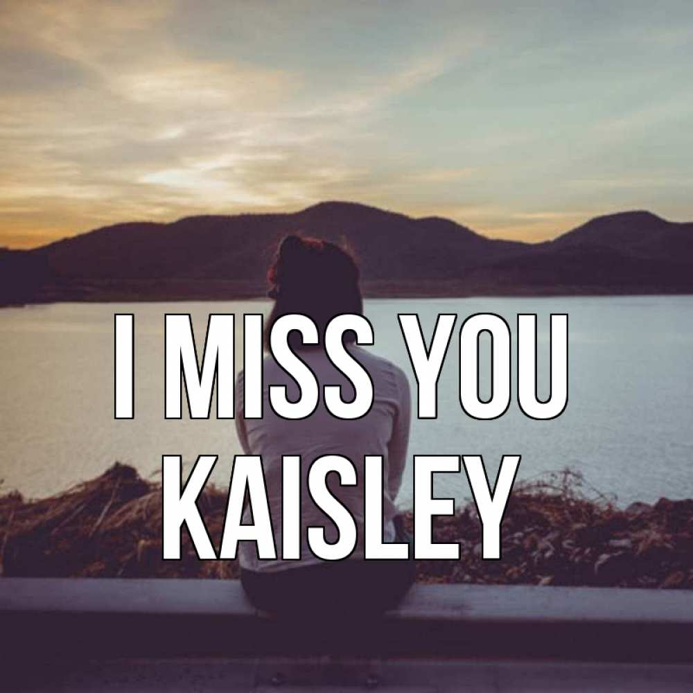 Greetings card с именем, Kaisley I miss you я уже соскучилась Greetings with text for free download 