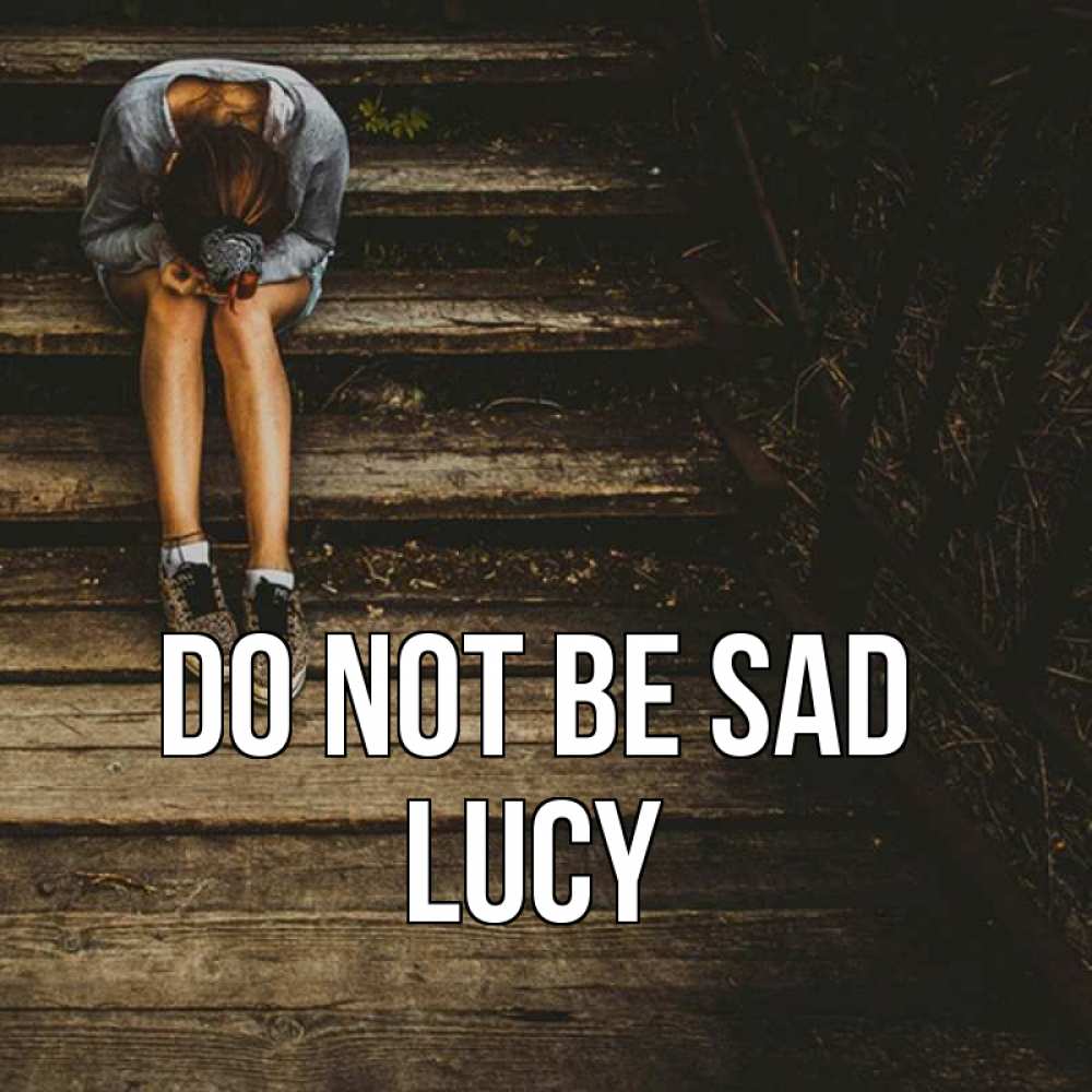 Greetings card с именем, Lucy Do not be sad девушка сидит на деревянных ступеньках Greetings with text for free download 