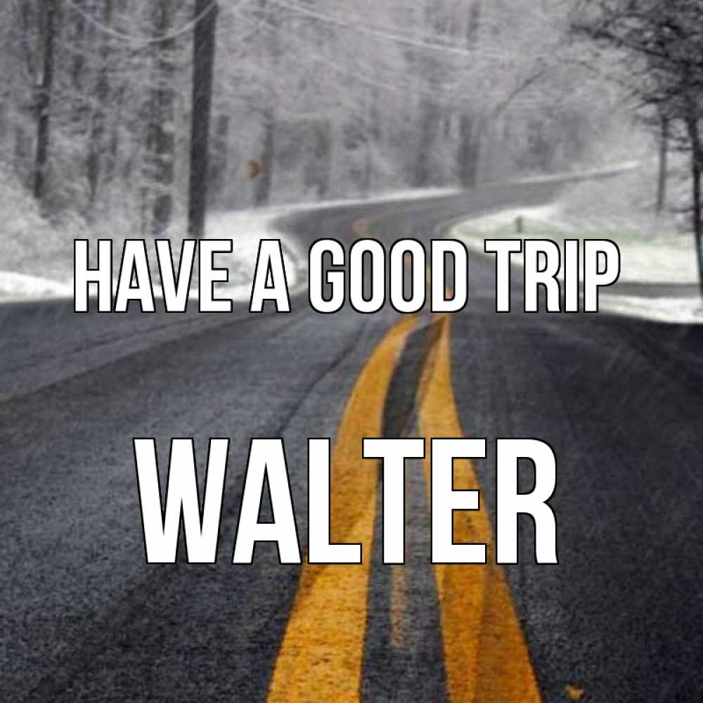 Greetings card с именем, Walter Have a good trip хорошего вам путешествия Greetings with text for free download 