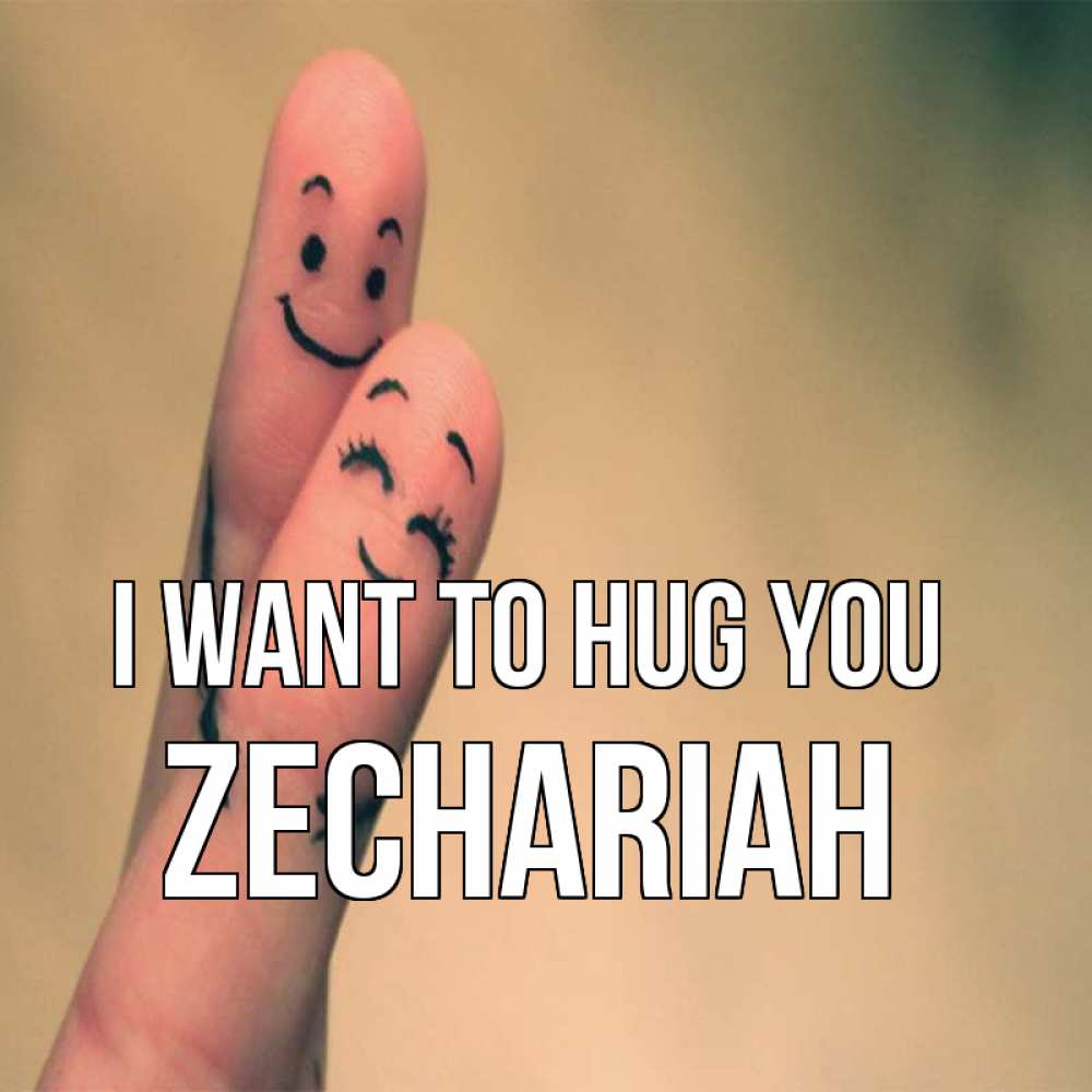 Greetings card с именем, Zechariah I want to hug you рисунок на пальцах Greetings with text for free download 