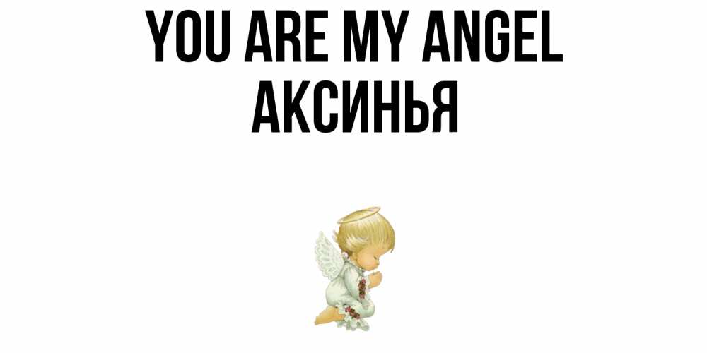 Greetings card с именем, Аксинья You are my angel ангел Greetings with text for free download 