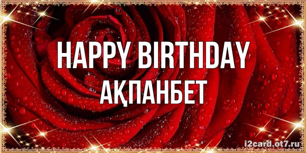 Greetings card с именем, Ақпанбет Happy Birthday роса на розе блестящая в лучах солнца Greetings with text for free download 