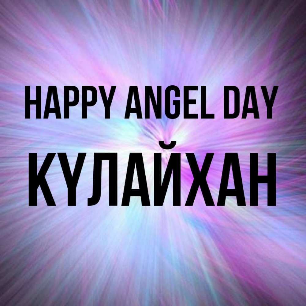 Greetings card с именем, КҮЛАЙХАН happy angel day ангельский свет Greetings with text for free download 