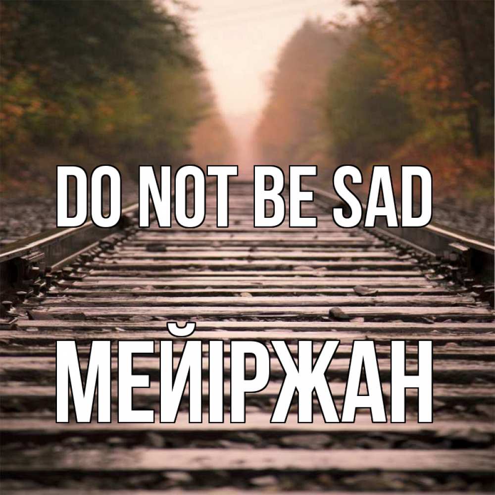 Greetings card с именем, МЕЙІРЖАН Do not be sad лес и железная дорога Greetings with text for free download 