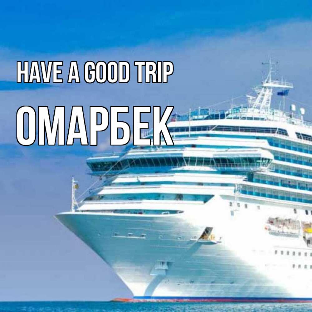 Greetings card с именем, ОМАРБЕК Have a good trip огромный лайнер Greetings with text for free download 