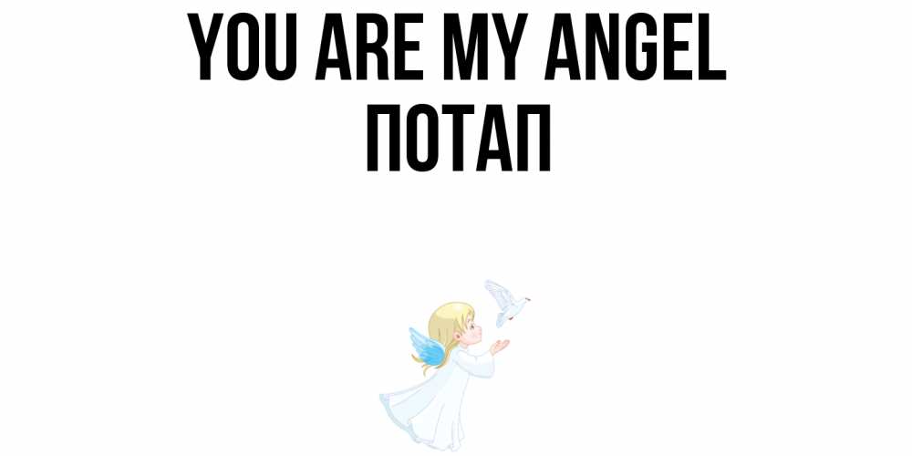 Greetings card с именем, Потап You are my angel ангел, голубь Greetings with text for free download 