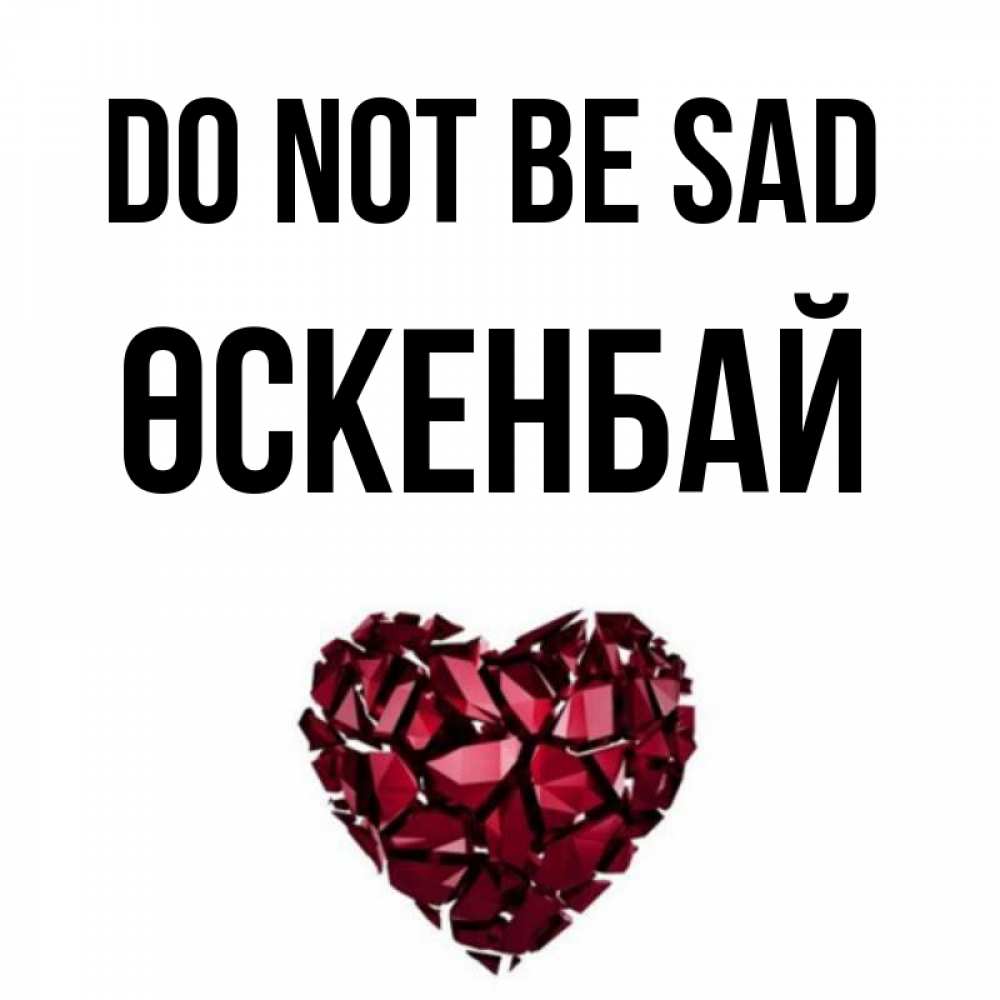 Greetings card с именем, ӨСКЕНБАЙ Do not be sad рубиновое сердечко Greetings with text for free download 