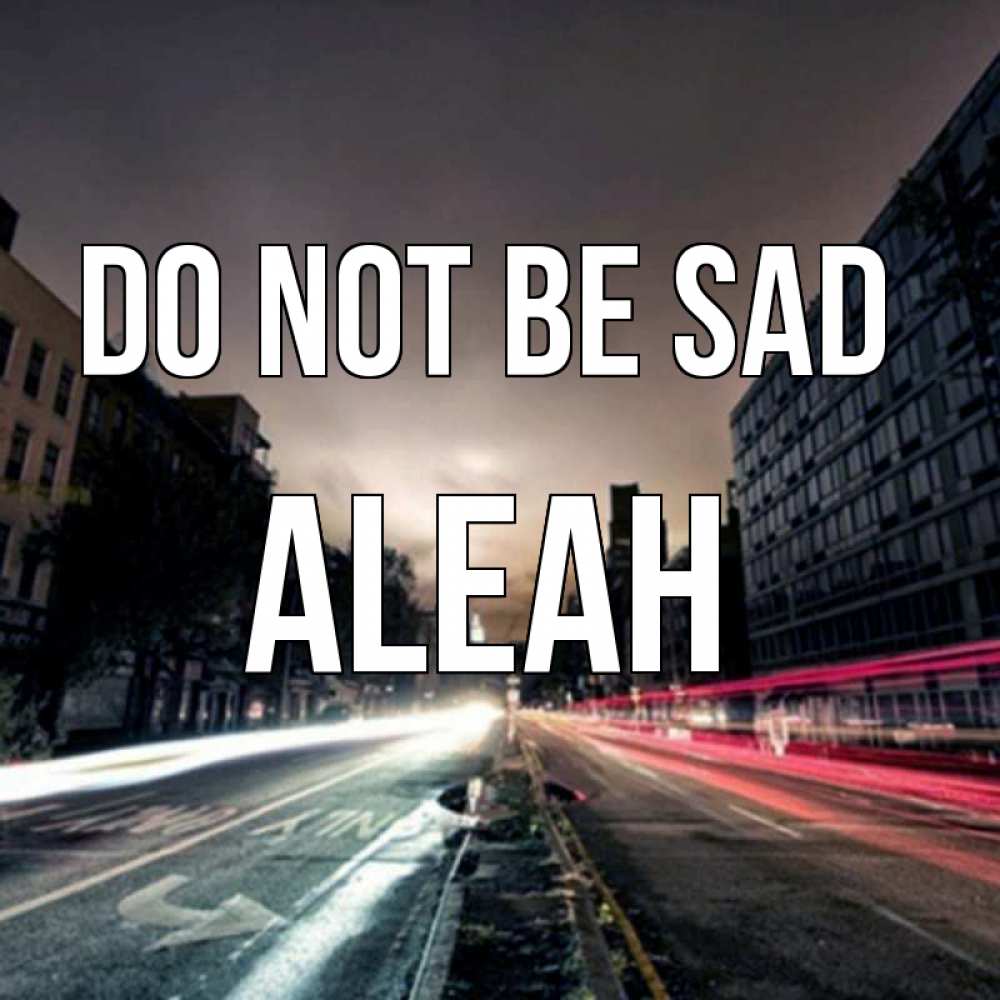 Greetings card с именем, Aleah Do not be sad съемка ночью Greetings with text for free download 