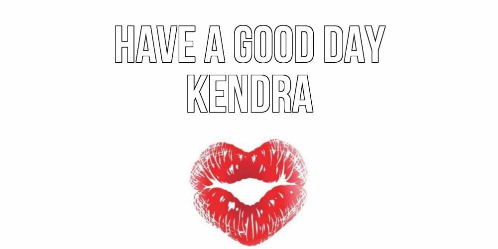 Greetings card с именем, Kendra Have a good day Поцелуй Greetings with text for free download 