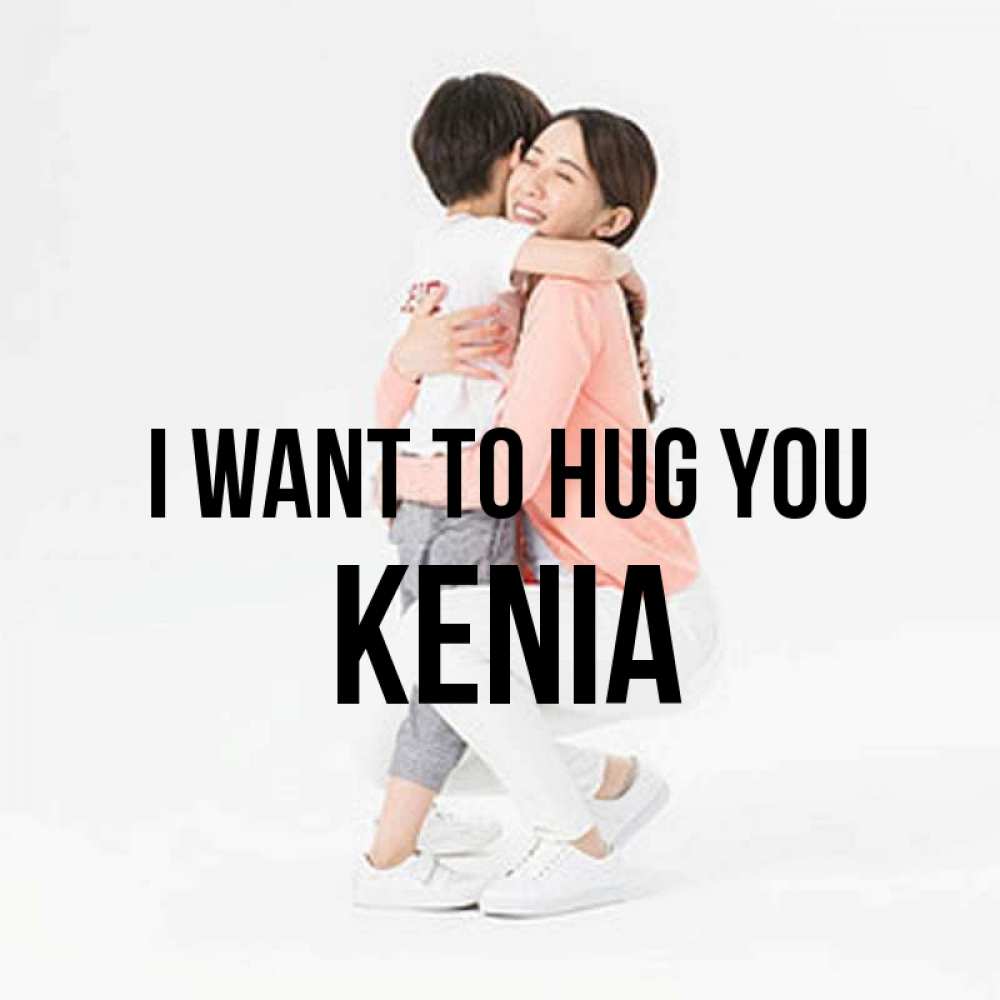 Greetings card с именем, Kenia I want to hug you соскучилась по сыну Greetings with text for free download 