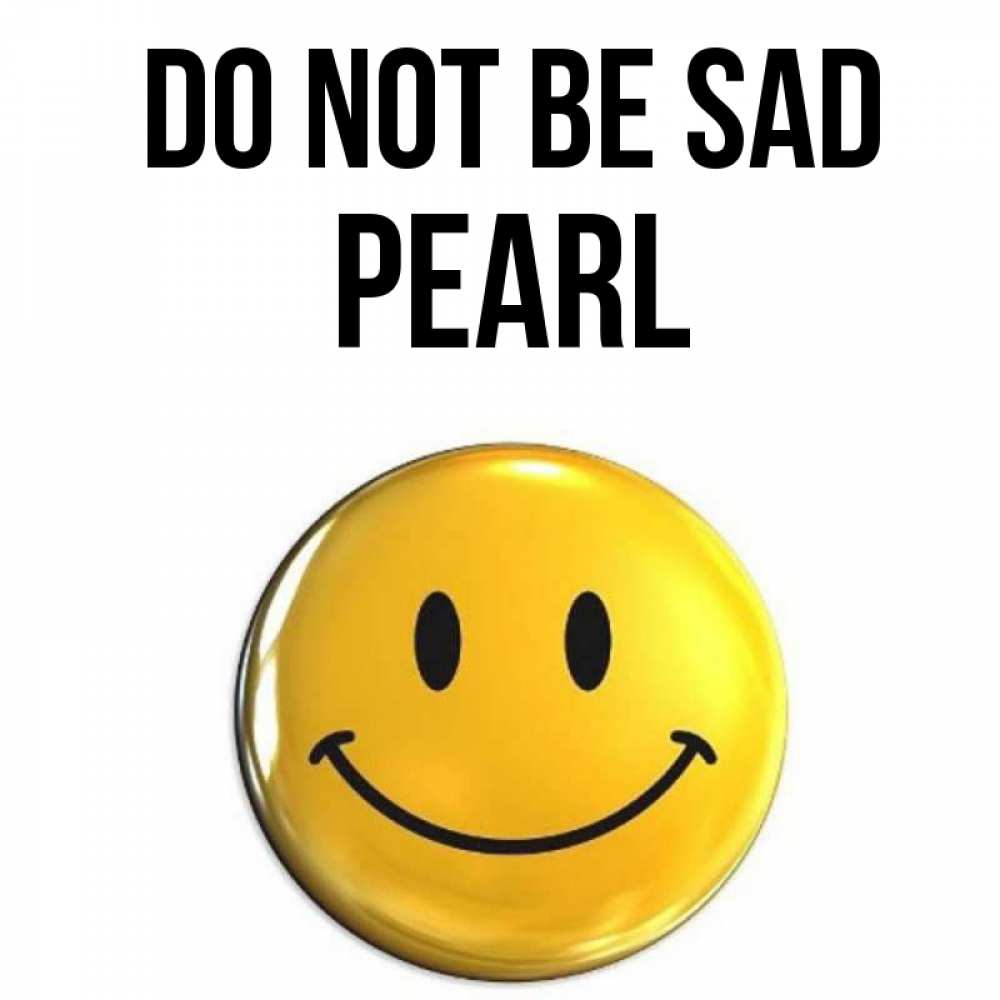 Greetings card с именем, Pearl Do not be sad желаем всем позитива Greetings with text for free download 