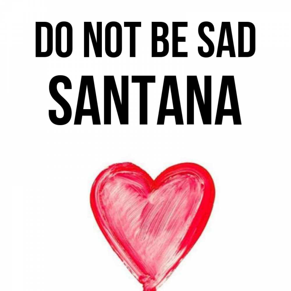 Greetings card с именем, Santana Do not be sad сердечко Greetings with text for free download 