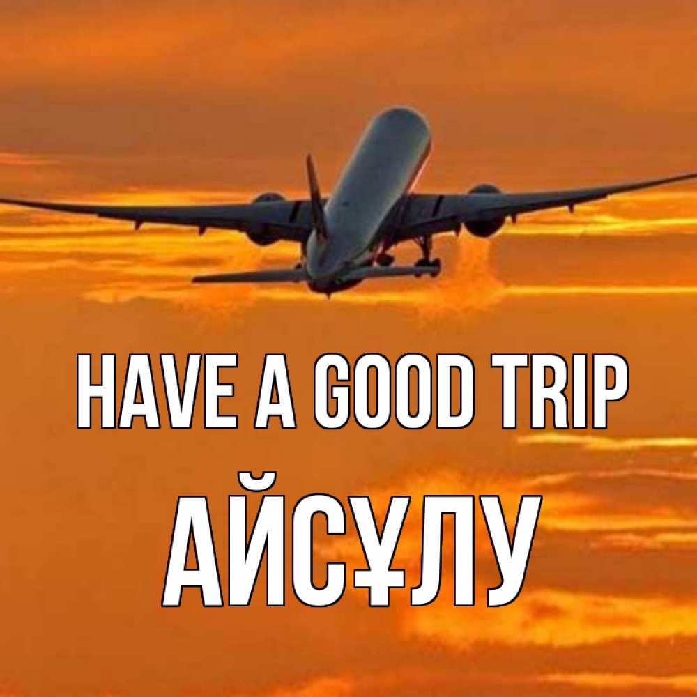 Greetings card с именем, АЙСҰЛУ Have a good trip оранжевое небо Greetings with text for free download 