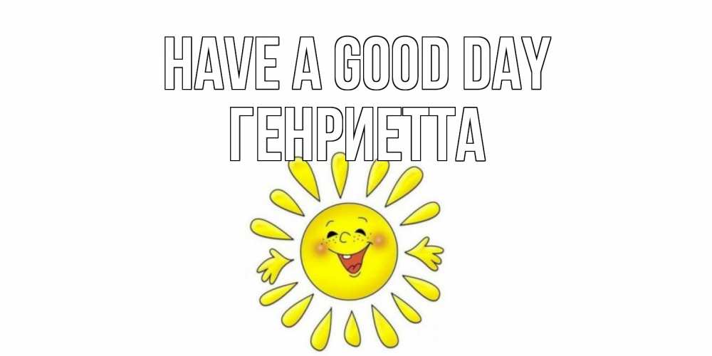 Greetings card с именем, Генриетта Have a good day открытка на каждый день Greetings with text for free download 