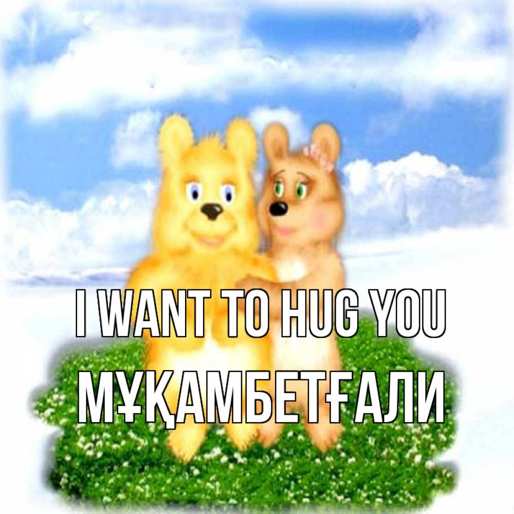 Greetings card с именем, Мұқамбетғали I want to hug you голубое небо и мишуси Greetings with text for free download 